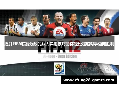 提升FIFA联赛分数的八大实用技巧助你轻松超越对手迈向胜利