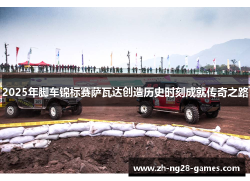 2025年脚车锦标赛萨瓦达创造历史时刻成就传奇之路