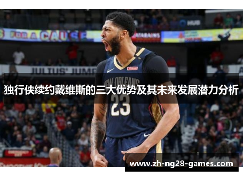 独行侠续约戴维斯的三大优势及其未来发展潜力分析