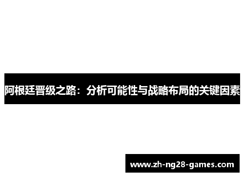 阿根廷晋级之路：分析可能性与战略布局的关键因素