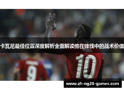 卡瓦尼最佳位置深度解析全面解读他在锋线中的战术价值