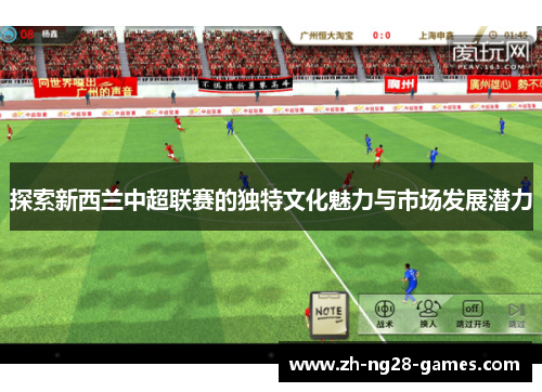探索新西兰中超联赛的独特文化魅力与市场发展潜力