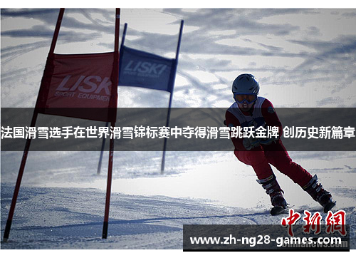 法国滑雪选手在世界滑雪锦标赛中夺得滑雪跳跃金牌 创历史新篇章