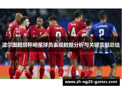 波尔图超级杯明星球员表现数据分析与关键贡献总结