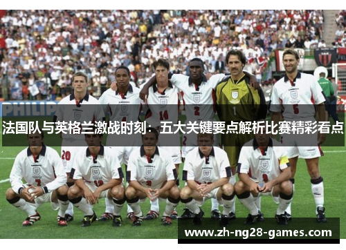 法国队与英格兰激战时刻：五大关键要点解析比赛精彩看点