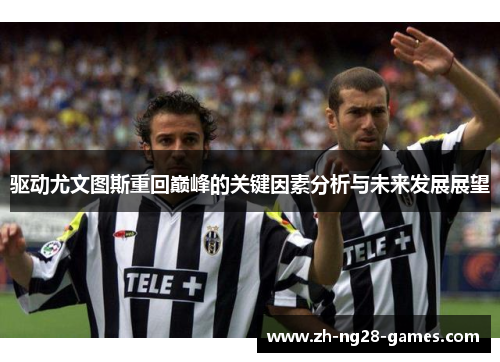 驱动尤文图斯重回巅峰的关键因素分析与未来发展展望