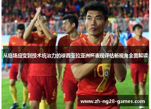 从临场应变到技术统治力的穆西亚拉亚洲杯表现评估新视角全面解读